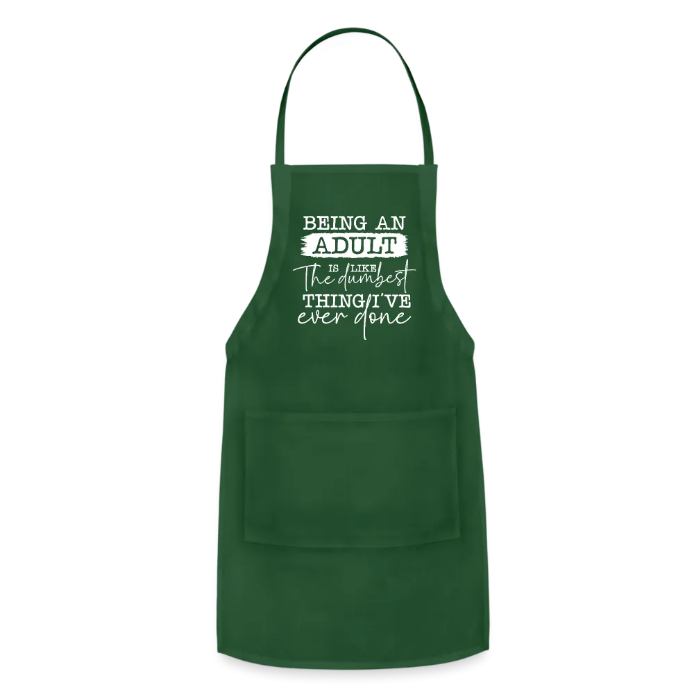 Being An Adult Is Like The Dumbest Thing I've Ever Done Adjustable Apron